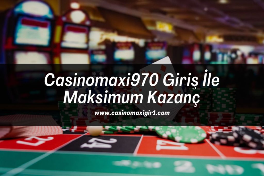 Casinomaxi970-giris-ile-maksimum-kazanc